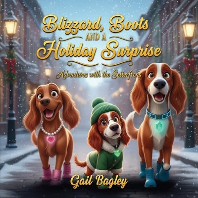 Blizzard, Boots and a Holiday Surprise, Adventures With The Setters by Bagley, Gail