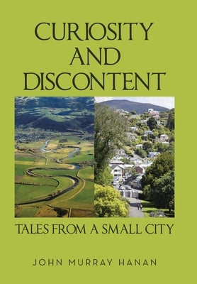 Curiosity and Discontent Tales from a Small City by Hanan, John Murray