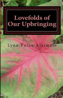 Lovefolds of Our Upbringing: A family's journey in life by Alaimalo, Lynn Nuuuli