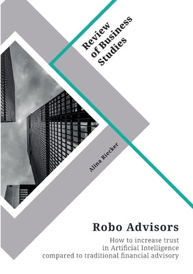 Robo Advisors. How to increase trust in Artificial Intelligence compared to traditional financial advisory by Riecker, Alina