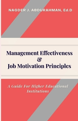 Management Effectiveness & Job Motivation Principles.: A Guide For Higher Educational Institutions by J. Abdurahman, Nagder