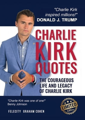 Charlie Kirk Quotes: The Courageous Life and Legacy of Charlie Kirk Founder, Turning Point USA by Cohen, Felicity