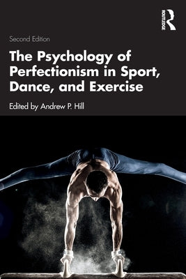 The Psychology of Perfectionism in Sport, Dance, and Exercise by Hill, Andrew P.
