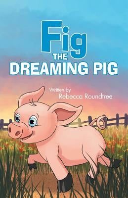 Fig the Dreaming Pig by Roundtree, Rebecca