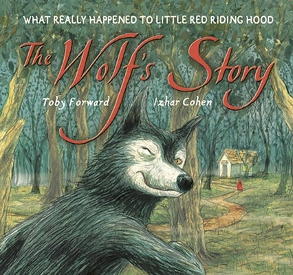 The Wolf's Story: What Really Happened to Little Red Riding Hood by Forward, Toby