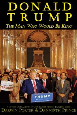 Donald Trump: The Man Who Would Be King by Porter, Darwin