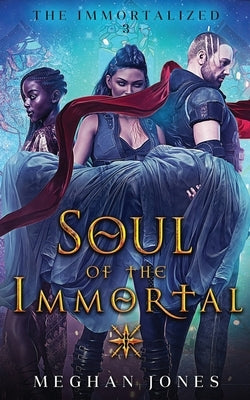 Soul of the Immortal: Book 3 of the Immortalized by Jones, Meghan