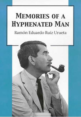 Memories of a Hyphenated Man by Ruiz Urueta, Ramón Eduardo