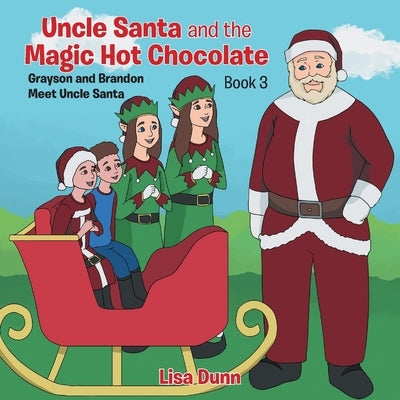 Uncle Santa and the Magic Hot Chocolate: Grayson and Brandon Meet Uncle Santa by Dunn, Lisa