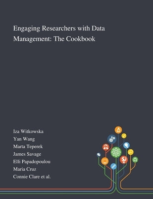 Engaging Researchers With Data Management: The Cookbook by Iza Witkowska
