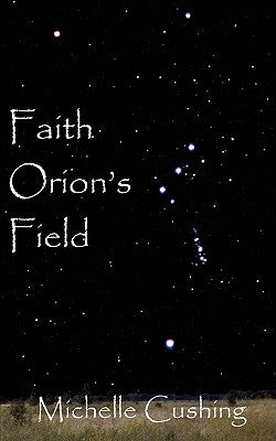 Faith Orion's Field by Cushing, Michelle