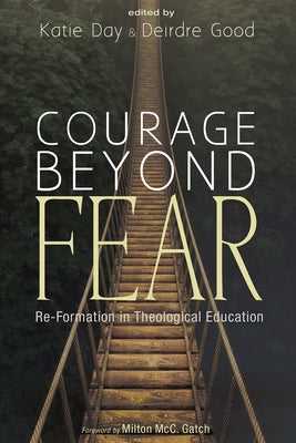 Courage Beyond Fear: Re-Formation in Theological Education by Day, Katie