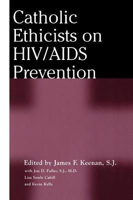 Catholic Ethicists on Hiv/AIDS Prevention by Keenan, James F.