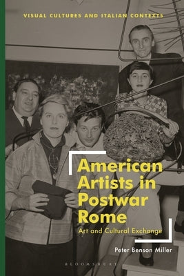 American Artists in Postwar Rome: Art and Cultural Exchange by Miller, Peter Benson