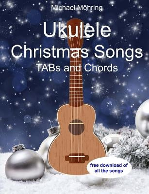 Ukulele Christmas Songs: TABs and Chords by Möhring, Michael
