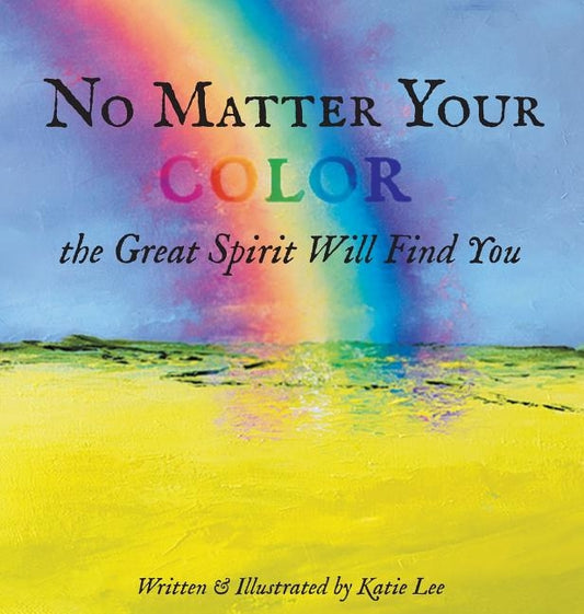 No Matter Your Color the Great Spirit Will Find You by Lee, Katie