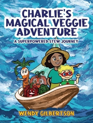 Charlie's Magical Veggie Adventure: A Superpowered Stew Journey by Gilbertson, Wendy