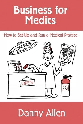 Business for Medics: How to Set Up and Run a Medical Practice by Allen, Danny