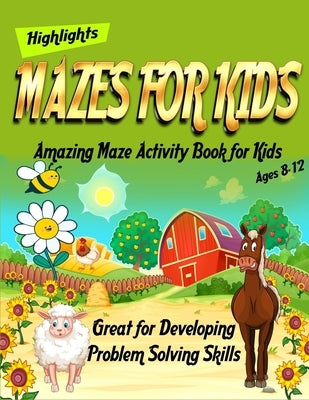 Mazes for Kids: Amazing Maze Activity Book for Kids Ages 8-12 - Great for Developing Problem Solving Skills - Highlights: workbook Maz by Maze Activity, Amazing