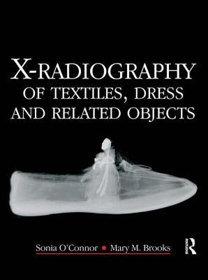 X-Radiography of Textiles, Dress and Related Objects by O'Connor, Sonia