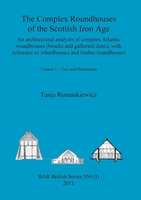 The Complex Roundhouses of the Scottish Iron Age, Volume I by Romankiewicz, Tanja