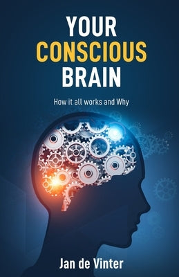 Your Conscious Brain: How it all works and Why by de Vinter, Jan