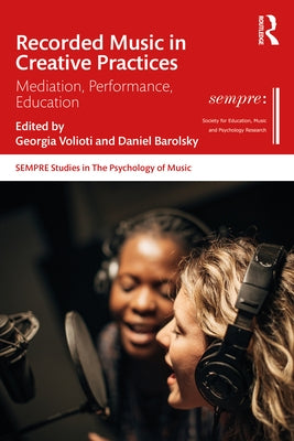 Recorded Music in Creative Practices: Mediation, Performance, Education by Volioti, Georgia