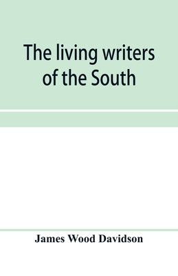 The living writers of the South by Wood Davidson, James