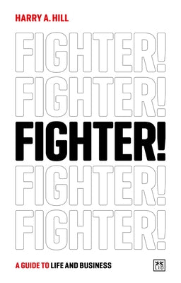 Fighter!: A Guide to Life and Business by Hill, Harry A.