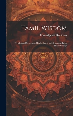 Tamil Wisdom: Traditions Concerning Hindu Sages, and Selections From Their Writings by Jewitt, Robinson Edward
