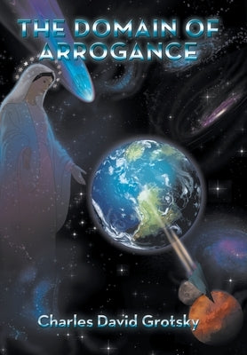 The Domain of Arrogance by Grotsky, Charles David