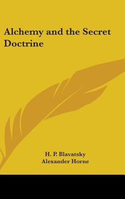 Alchemy and the Secret Doctrine by Blavatsky, H. P.