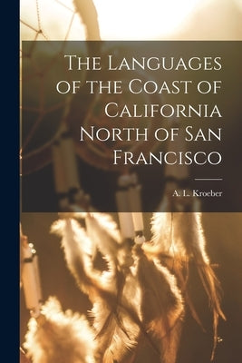 The Languages of the Coast of California North of San Francisco by A. L. (Alfred Louis), Kroeber
