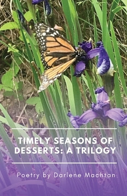 Timely Seasons of Desserts: A Trilogy: Poetry by Darlene Machtan by Machtan, Darlene
