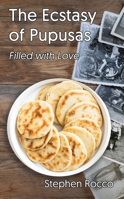 The Ecstasy of Pupusas, Filled with Love by Rocco, Stephen