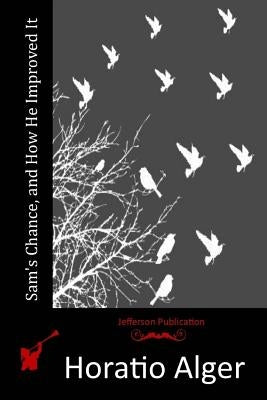 Sam's Chance, and How He Improved It by Alger, Horatio