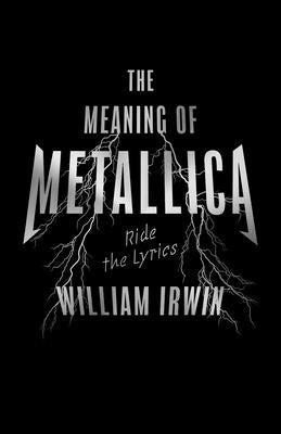 The Meaning of Metallica: Ride the Lyrics by Irwin, William
