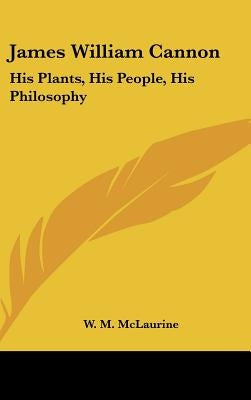 James William Cannon: His Plants, His People, His Philosophy by McLaurine, W. M.