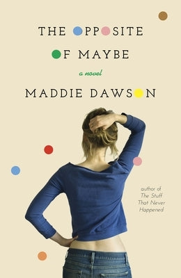 The Opposite of Maybe by Dawson, Maddie