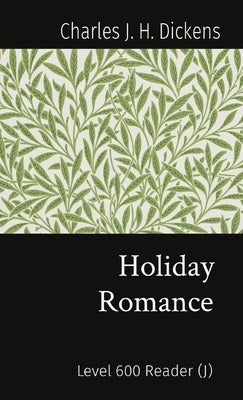 Holiday Romance: Level 600 Reader (J) by Dickens, Charles J. H.