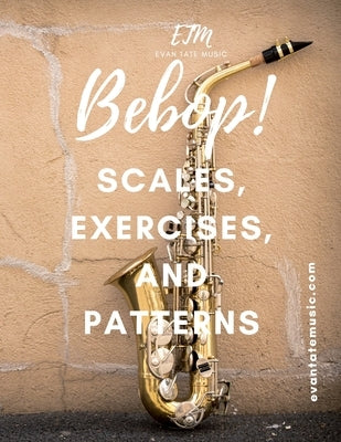 Bebop Scales, Exercises, and Patterns: Advance Your Improv Skills by Tate, Evan