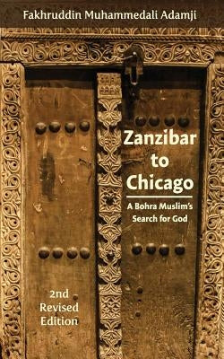 Zanzibar to Chicago: A Bohra Muslim's Search for God by Adamji, Fakhruddin Muhammedali
