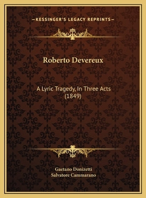 Roberto Devereux: A Lyric Tragedy, In Three Acts (1849) by Donizetti, Gaetano