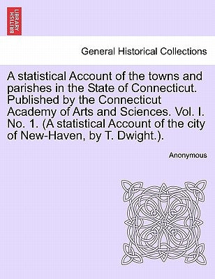 A Statistical Account of the Towns and Parishes in the State of Connecticut. Published by the Connecticut Academy of Arts and Sciences. Vol. I. No. 1. by Anonymous