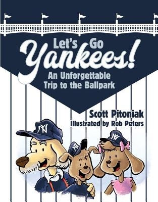 Let's Go Yankees: An Unforgettable Trip to the Ballpark by Pitoniak, Scott
