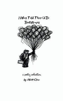 I Was Told There'd Be Bootstraps by Cline, Matt