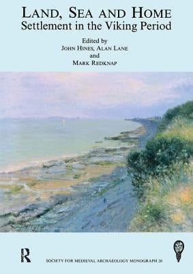 Land, Sea and Home: Settlement in the Viking Period by Hines, John