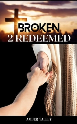Broken 2 Redeemed by Talley, Amber