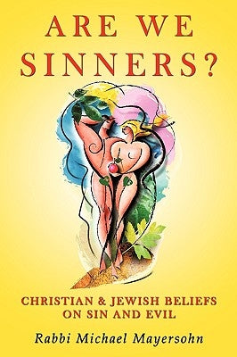 Are We Sinners?: Christian and Jewish Beliefs on Sin and Evil by Rabbi Michael Mayersohn