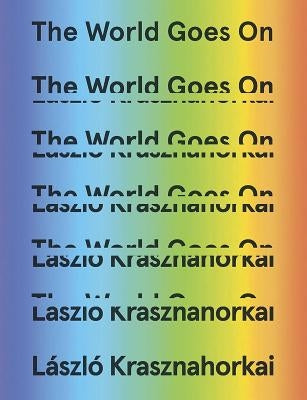 The World Goes on by Krasznahorkai, László